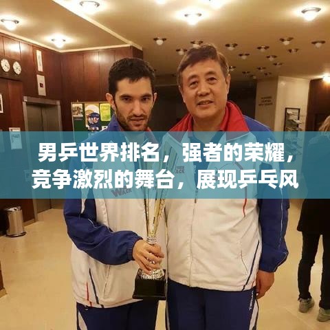 男乒世界排名，强者的荣耀，竞争激烈的舞台，展现乒乓风采！