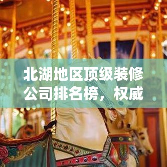 北湖地区顶级装修公司排名榜，权威推荐优质家装企业