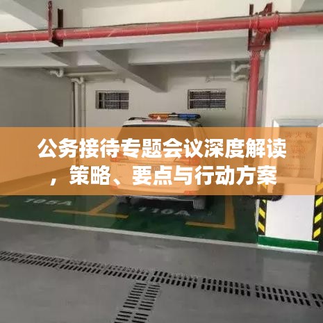 公务接待专题会议深度解读，策略、要点与行动方案