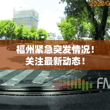 福州紧急突发情况！关注最新动态！