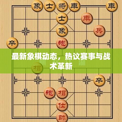 最新象棋动态，热议赛事与战术革新