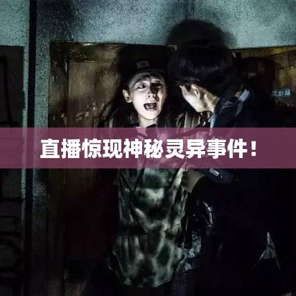 直播惊现神秘灵异事件！