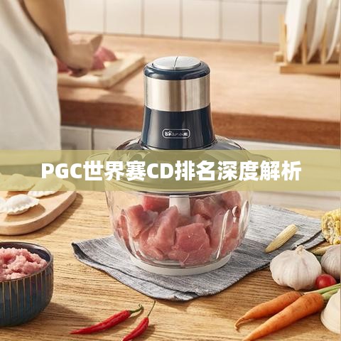 PGC世界赛CD排名深度解析