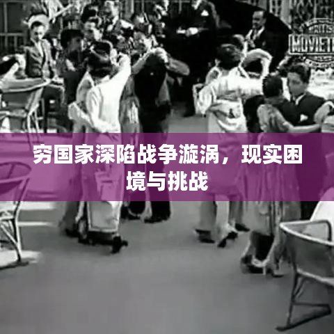 穷国家深陷战争漩涡，现实困境与挑战