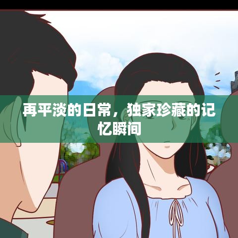 再平淡的日常，独家珍藏的记忆瞬间