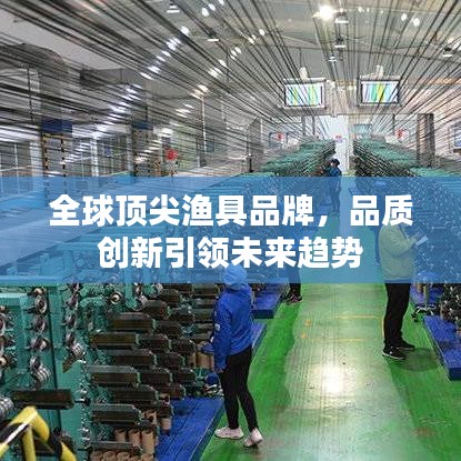 全球顶尖渔具品牌，品质创新引领未来趋势