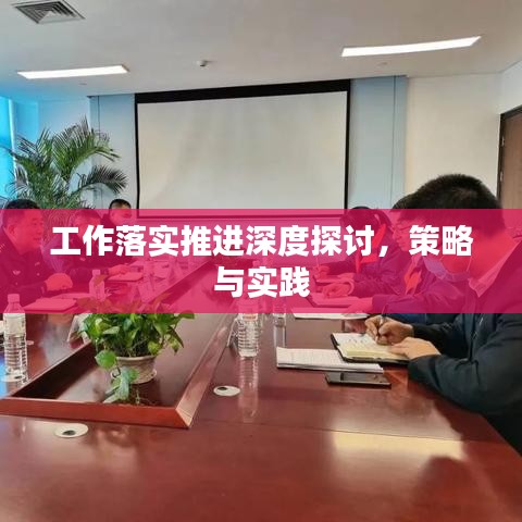 工作落实推进深度探讨，策略与实践