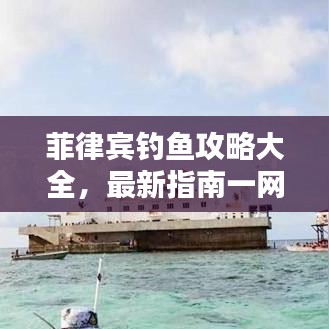 菲律宾钓鱼攻略大全，最新指南一网打尽！