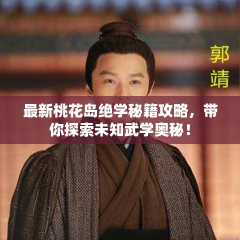 最新桃花岛绝学秘籍攻略，带你探索未知武学奥秘！