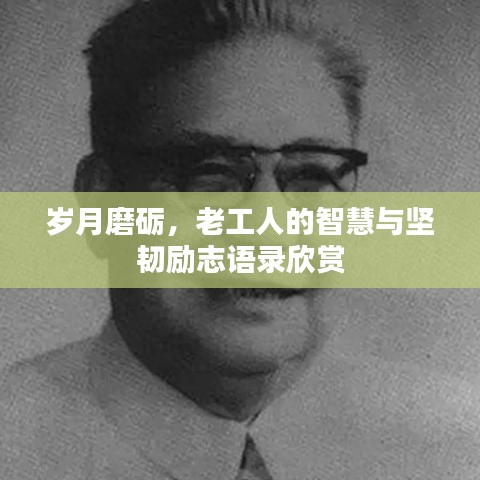 岁月磨砺，老工人的智慧与坚韧励志语录欣赏