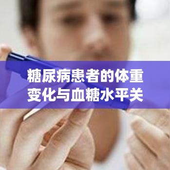 糖尿病患者的体重变化与血糖水平关系解析，消瘦背后的真相揭秘