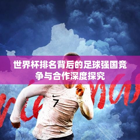 世界杯排名背后的足球强国竞争与合作深度探究