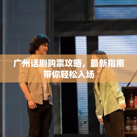 广州话剧购票攻略，最新指南带你轻松入场