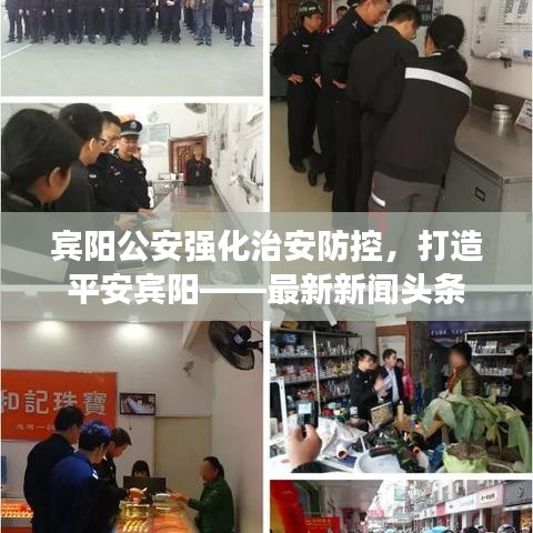 宾阳公安强化治安防控，打造平安宾阳——最新新闻头条