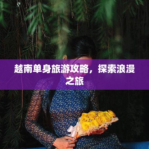 越南单身旅游攻略，探索浪漫之旅