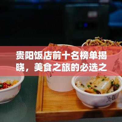 贵阳饭店前十名榜单揭晓，美食之旅的必选之地！