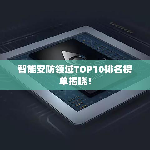 智能安防领域TOP10排名榜单揭晓！