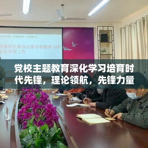 党校主题教育深化学习培育时代先锋，理论领航，先锋力量重塑