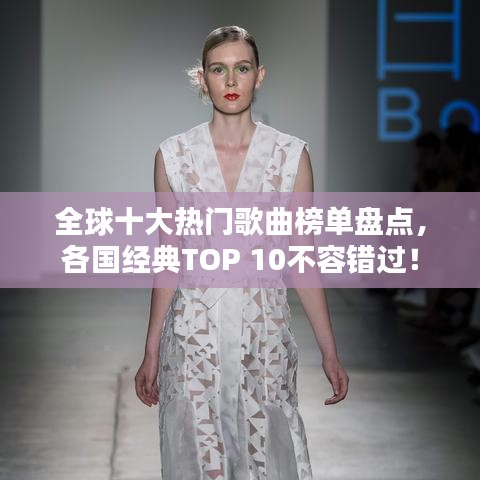 全球十大热门歌曲榜单盘点，各国经典TOP 10不容错过！