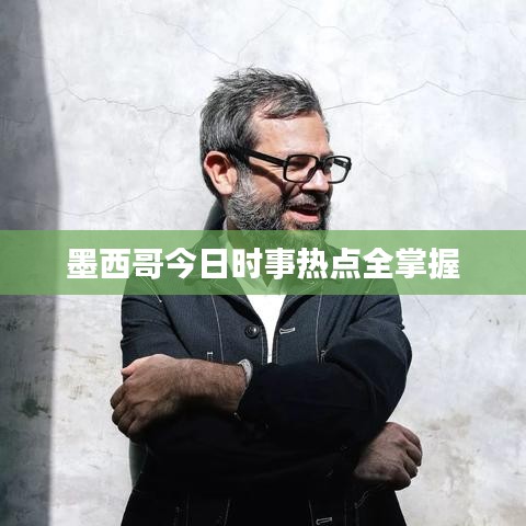 墨西哥今日时事热点全掌握