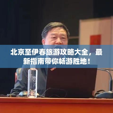 北京至伊春旅游攻略大全，最新指南带你畅游胜地！