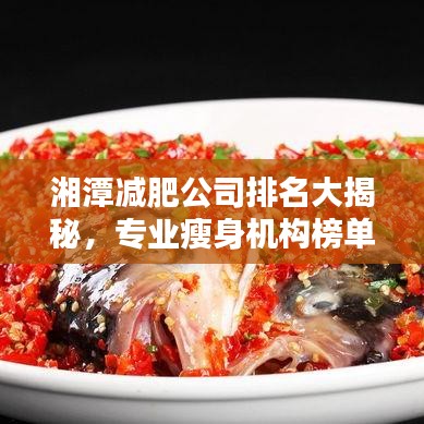 湘潭减肥公司排名大揭秘，专业瘦身机构榜单来袭！