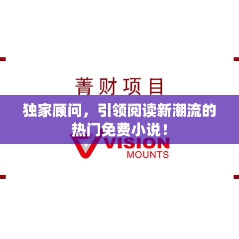 独家顾问，引领阅读新潮流的热门免费小说！