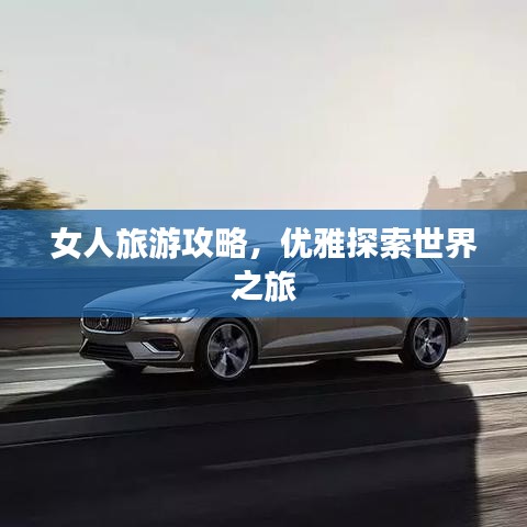 女人旅游攻略，优雅探索世界之旅