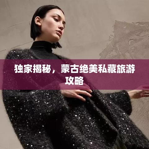 独家揭秘，蒙古绝美私藏旅游攻略
