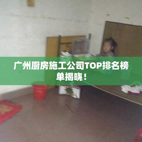 广州厨房施工公司TOP排名榜单揭晓！