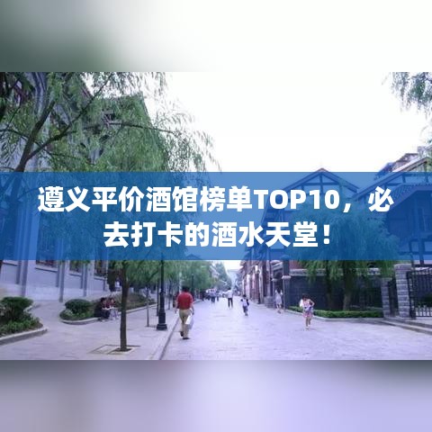 遵义平价酒馆榜单TOP10，必去打卡的酒水天堂！
