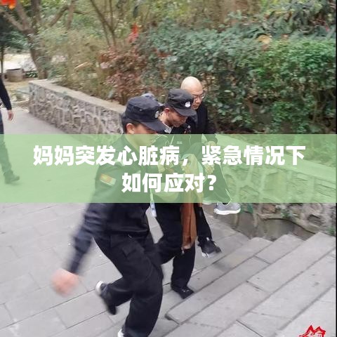 妈妈突发心脏病，紧急情况下如何应对？