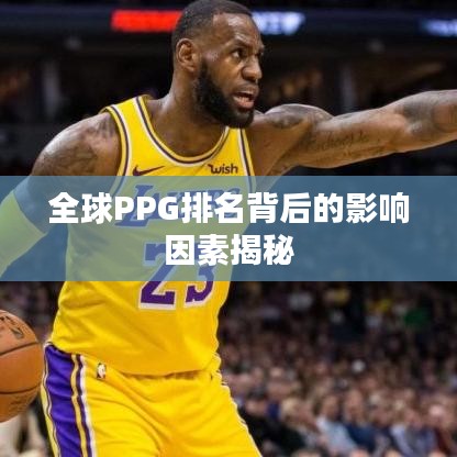 全球PPG排名背后的影响因素揭秘