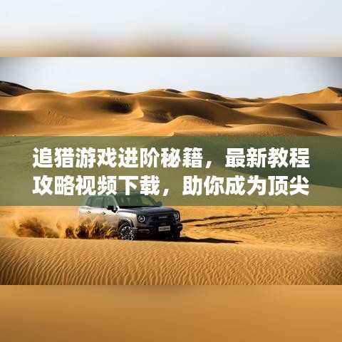 追猎游戏进阶秘籍，最新教程攻略视频下载，助你成为顶尖高手！