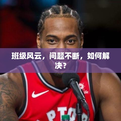 班级风云，问题不断，如何解决？