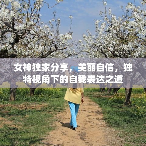 女神独家分享，美丽自信，独特视角下的自我表达之道