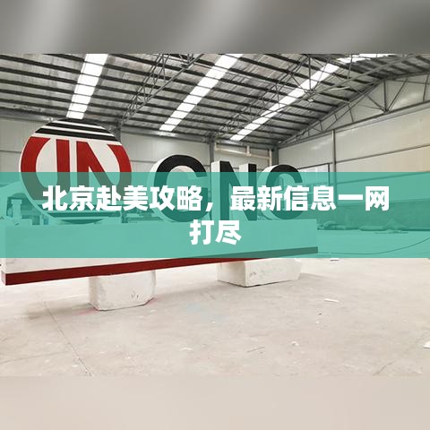 北京赴美攻略，最新信息一网打尽