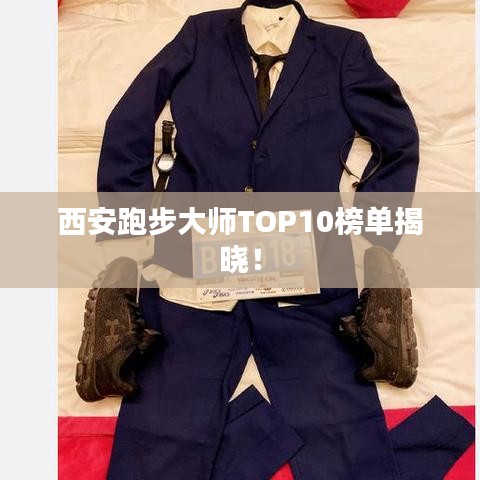 西安跑步大师TOP10榜单揭晓！