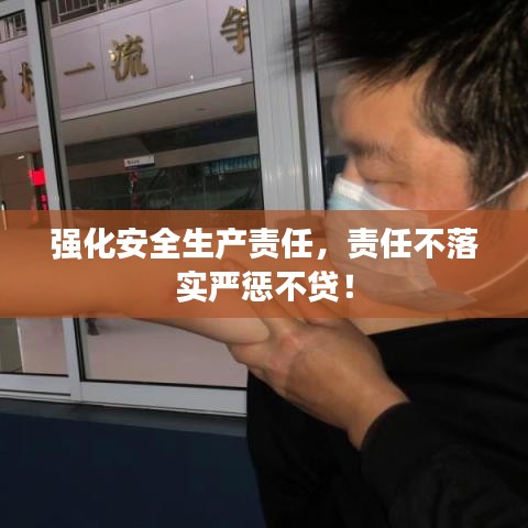 强化安全生产责任，责任不落实严惩不贷！