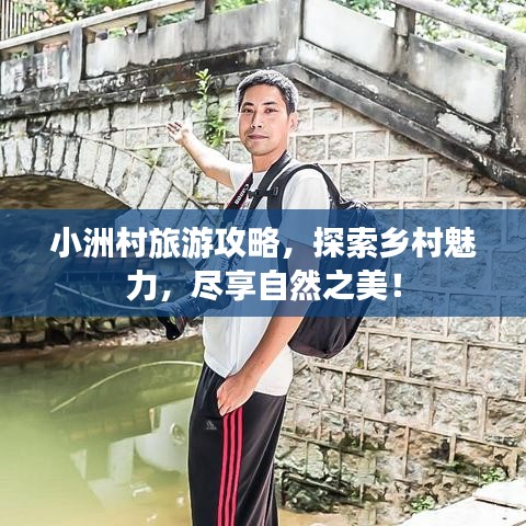 小洲村旅游攻略，探索乡村魅力，尽享自然之美！