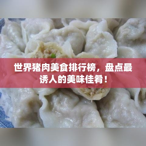 世界猪肉美食排行榜，盘点最诱人的美味佳肴！