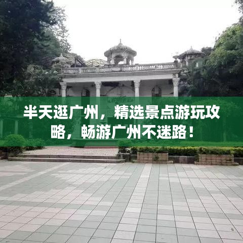 半天逛广州，精选景点游玩攻略，畅游广州不迷路！