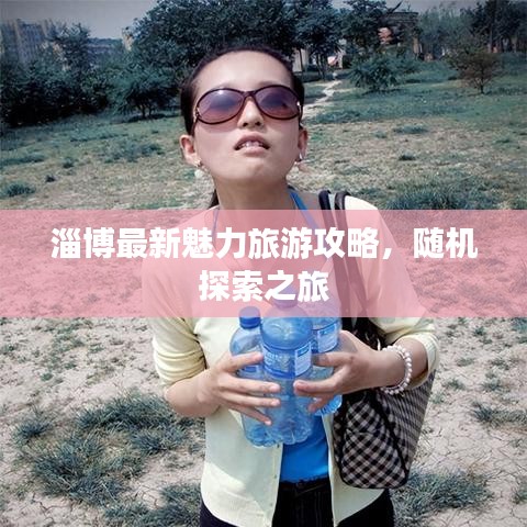淄博最新魅力旅游攻略，随机探索之旅