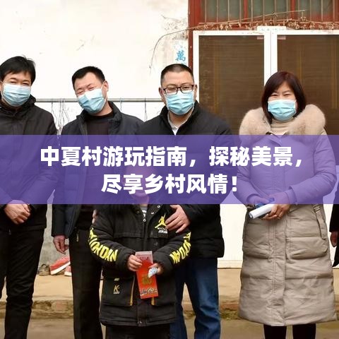 中夏村游玩指南，探秘美景，尽享乡村风情！
