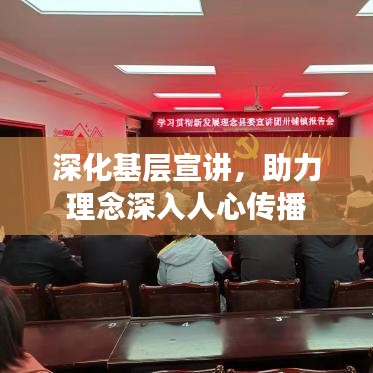 深化基层宣讲，助力理念深入人心传播
