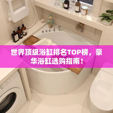 世界顶级浴缸排名TOP榜，豪华浴缸选购指南！