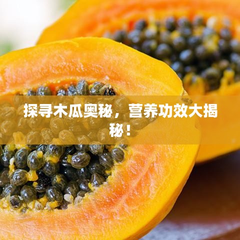 探寻木瓜奥秘，营养功效大揭秘！