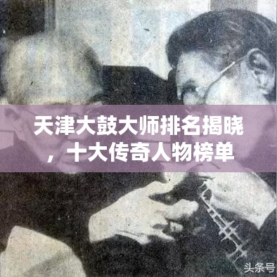 天津大鼓大师排名揭晓，十大传奇人物榜单