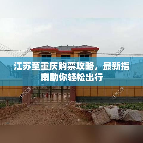 江苏至重庆购票攻略，最新指南助你轻松出行