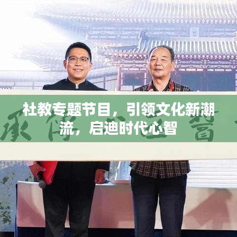 社教专题节目，引领文化新潮流，启迪时代心智